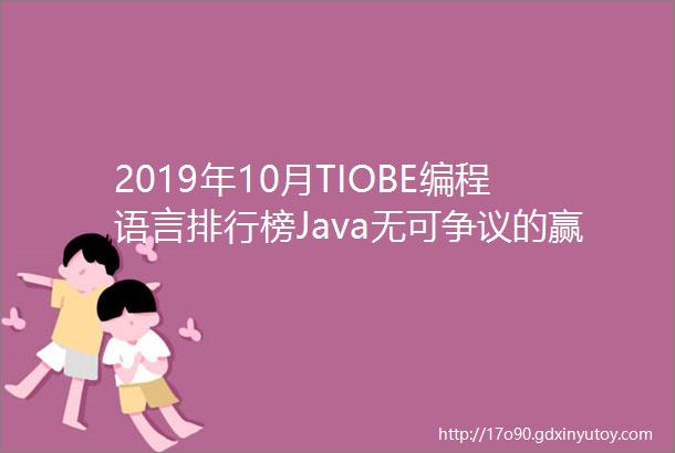 2019年10月TIOBE编程语言排行榜Java无可争议的赢家