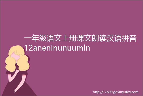 一年级语文上册课文朗读汉语拼音12aneninunuumln