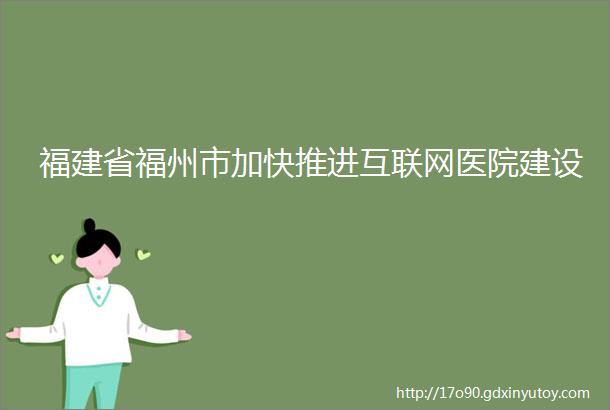 福建省福州市加快推进互联网医院建设