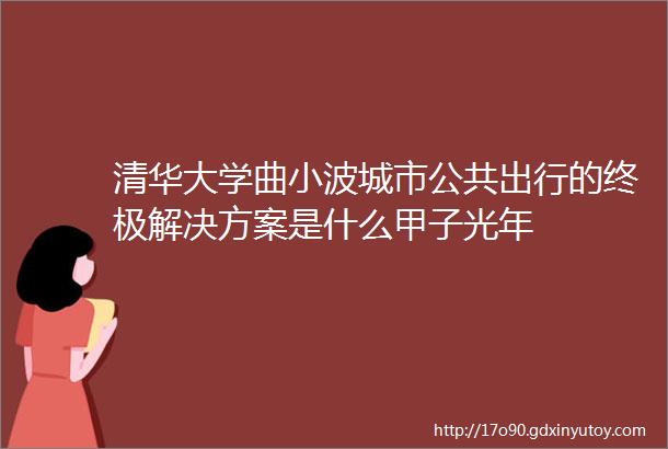 清华大学曲小波城市公共出行的终极解决方案是什么甲子光年