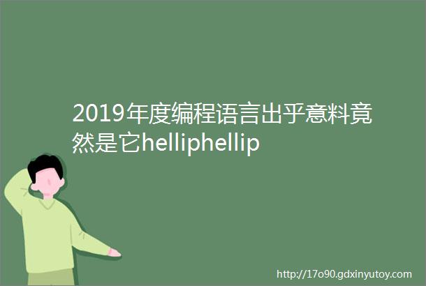 2019年度编程语言出乎意料竟然是它helliphellip